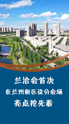 圖解|蘭洽會(huì)首次在蘭州新區(qū)設(shè)分會(huì)場，亮點(diǎn)搶先看！